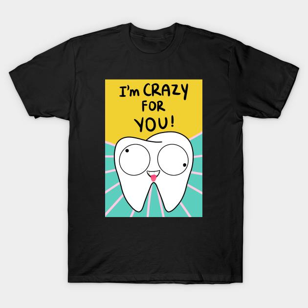 Tooth Illustration - I'm crazy for you! - for Dentists, Hygienists, Dental Assistants, Dental Students and anyone who loves teeth by Happimola T-Shirt by Happimola